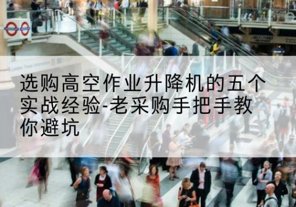 禹州高空作业升降机厂家-选购高空作业升降机的五个实战经验-老采购手把手教你避坑